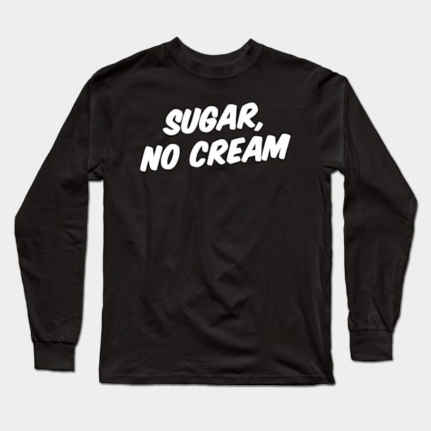 SUGAR, NO CREAM Long Sleeve T-Shirt by Great Bear Coffee